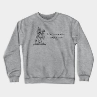 It's a little more complicated! Crewneck Sweatshirt